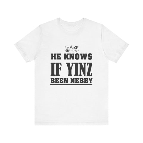 He Knows if Yinz Been Nebby - Unisex Jersey Short Sleeve Tee T-Shirt - YinzerShop