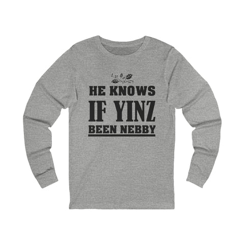 He Knows if Yinz Been Nebby - Unisex Long Sleeve Tee Long Sleeve Shirt - YinzerShop
