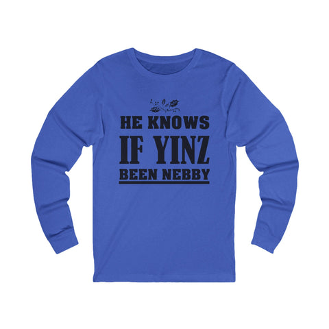He Knows if Yinz Been Nebby - Unisex Long Sleeve Tee Long Sleeve Shirt - YinzerShop