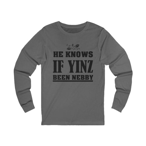He Knows if Yinz Been Nebby - Unisex Long Sleeve Tee Long Sleeve Shirt - YinzerShop