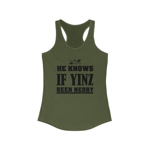 He Knows If Yinz Been Nebby - Women's Racerback Tank | Soft Curved Hem Layering Top Tank Top - YinzerShop