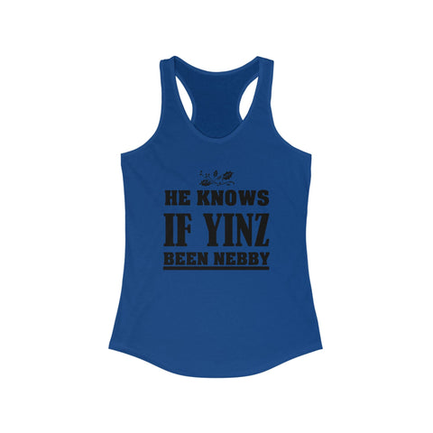 He Knows If Yinz Been Nebby - Women's Racerback Tank | Soft Curved Hem Layering Top Tank Top - YinzerShop