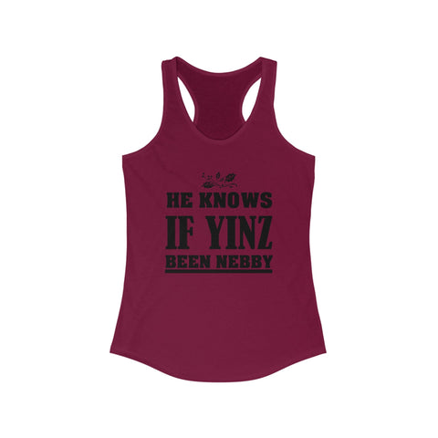 He Knows If Yinz Been Nebby - Women's Racerback Tank | Soft Curved Hem Layering Top Tank Top - YinzerShop