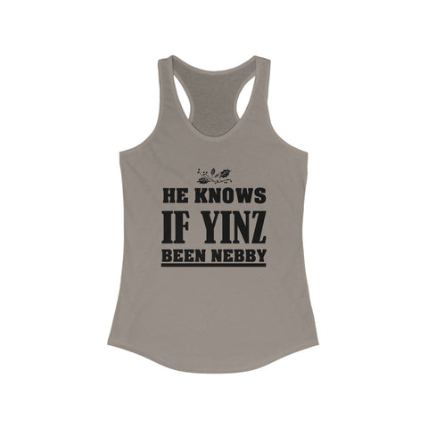 He Knows If Yinz Been Nebby - Women's Racerback Tank | Soft Curved Hem Layering Top Tank Top - YinzerShop