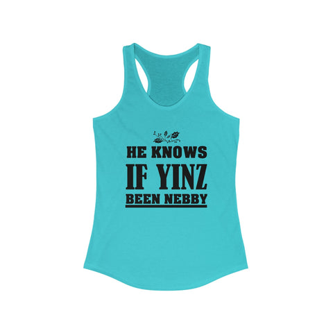 He Knows If Yinz Been Nebby - Women's Racerback Tank | Soft Curved Hem Layering Top Tank Top - YinzerShop
