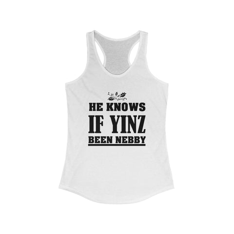 He Knows If Yinz Been Nebby - Women's Racerback Tank | Soft Curved Hem Layering Top Tank Top - YinzerShop