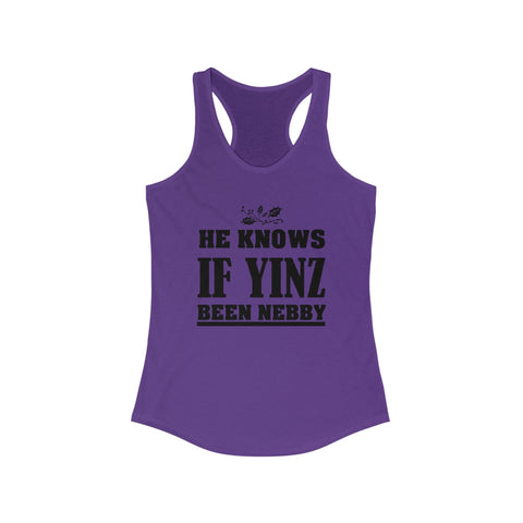 He Knows If Yinz Been Nebby - Women's Racerback Tank | Soft Curved Hem Layering Top Tank Top - YinzerShop