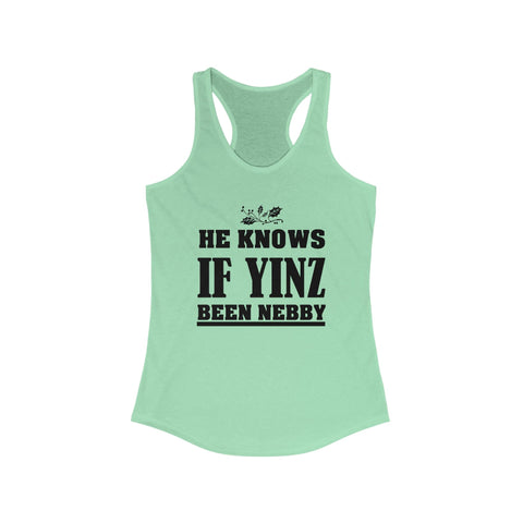 He Knows If Yinz Been Nebby - Women's Racerback Tank | Soft Curved Hem Layering Top Tank Top - YinzerShop