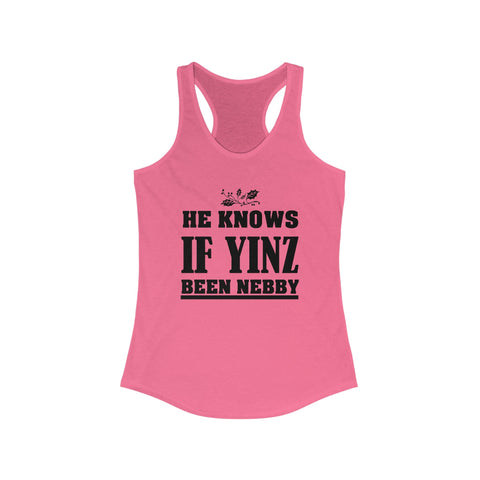 He Knows If Yinz Been Nebby - Women's Racerback Tank | Soft Curved Hem Layering Top Tank Top - YinzerShop