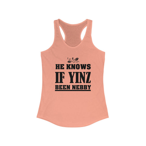 He Knows If Yinz Been Nebby - Women's Racerback Tank | Soft Curved Hem Layering Top Tank Top - YinzerShop