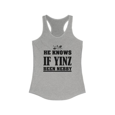 He Knows If Yinz Been Nebby - Women's Racerback Tank | Soft Curved Hem Layering Top Tank Top - YinzerShop