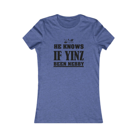 He Knows If Yinz Been Nebby - Women's Slim Fit Tee | Lightweight Cotton Tee T-Shirt - YinzerShop