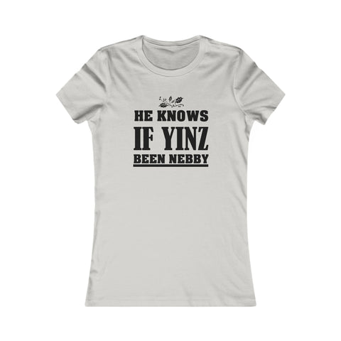 He Knows If Yinz Been Nebby - Women's Slim Fit Tee | Lightweight Cotton Tee T-Shirt - YinzerShop