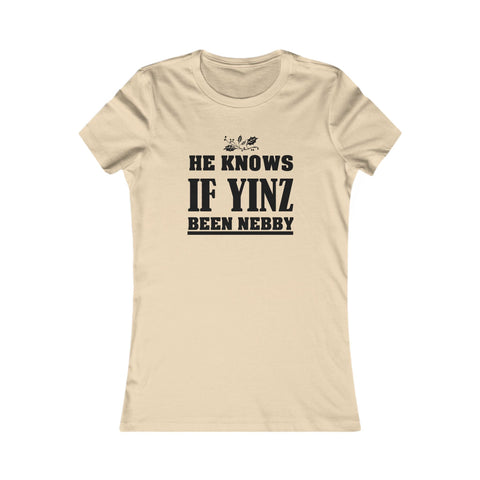 He Knows If Yinz Been Nebby - Women's Slim Fit Tee | Lightweight Cotton Tee T-Shirt - YinzerShop