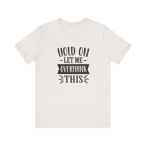 Hold On, Let Me Overthink This (Pittsburgh Sarcasm Series) - Unisex Jersey Short Sleeve Tee T-Shirt - YinzerShop