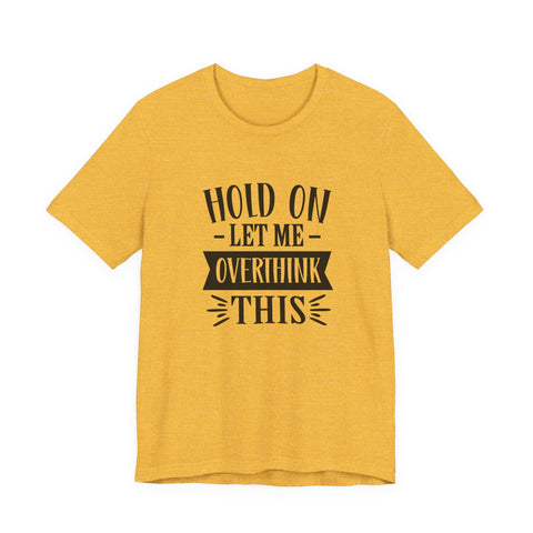 Hold On, Let Me Overthink This (Pittsburgh Sarcasm Series) - Unisex Jersey Short Sleeve Tee T-Shirt - YinzerShop