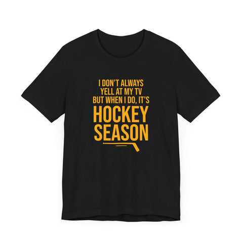 I Don't Always Yell at My TV, but When I Do, it's Hockey Season - Short Sleeve Tee T-Shirt - YinzerShop