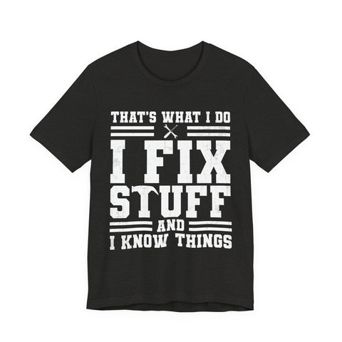I Fix Stuff and I Know Things - Unisex Jersey Short Sleeve Tee T-Shirt - YinzerShop