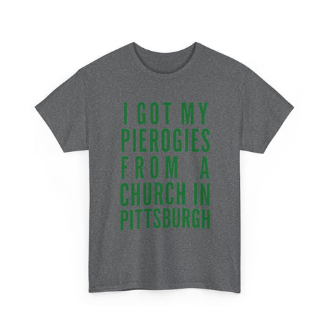 I Got My Pierogies From a Church in Pittsburgh - Gildan Unisex Heavy Cotton Tee T-Shirt - YinzerShop