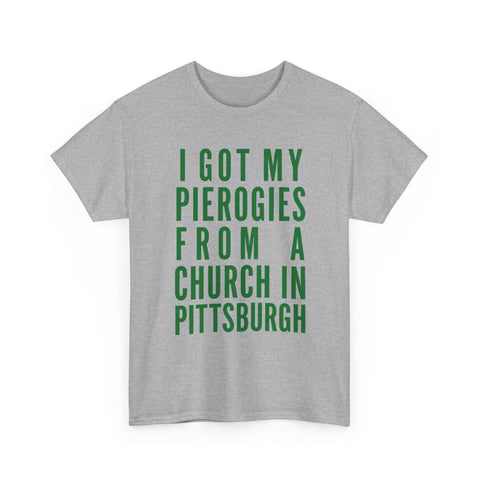 I Got My Pierogies From a Church in Pittsburgh - Gildan Unisex Heavy Cotton Tee T-Shirt - YinzerShop
