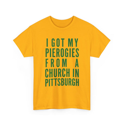 I Got My Pierogies From a Church in Pittsburgh - Gildan Unisex Heavy Cotton Tee T-Shirt - YinzerShop