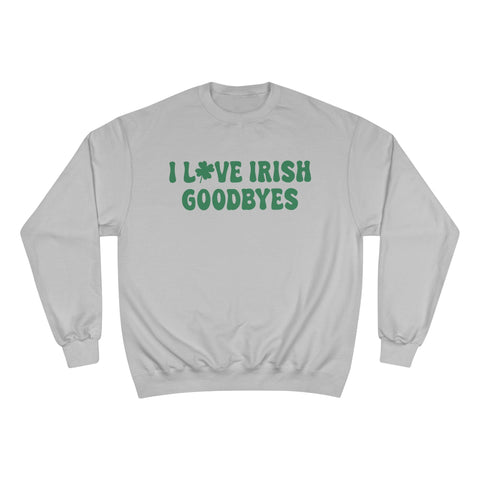 I Love Irish Goodbyes - Champion Sweatshirt Sweatshirt - YinzerShop