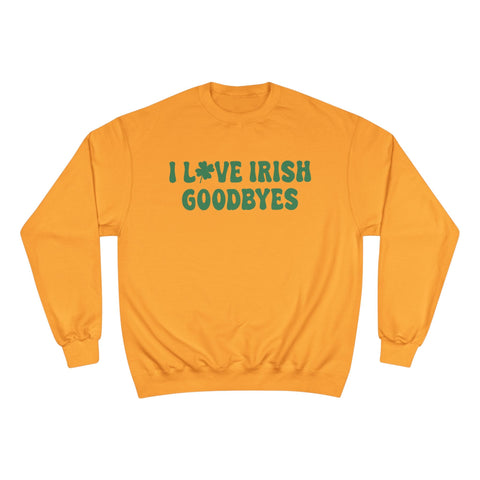 I Love Irish Goodbyes - Champion Sweatshirt Sweatshirt - YinzerShop