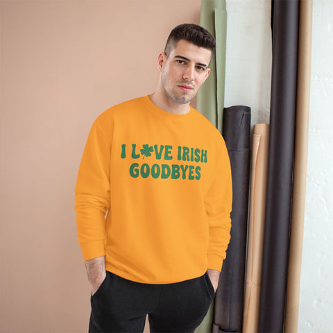 I Love Irish Goodbyes - Champion Sweatshirt Sweatshirt - YinzerShop