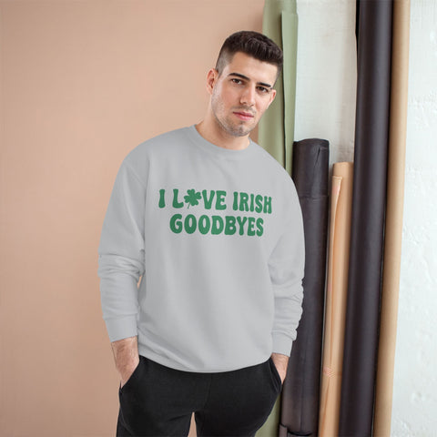 I Love Irish Goodbyes - Champion Sweatshirt Sweatshirt - YinzerShop