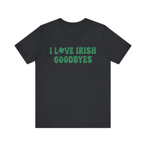 I Love Irish Goodbyes - Unisex Jersey Short Sleeve Tee T-Shirt - YinzerShop