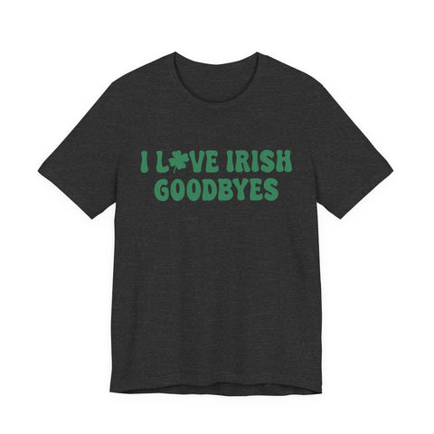I Love Irish Goodbyes - Unisex Jersey Short Sleeve Tee T-Shirt - YinzerShop
