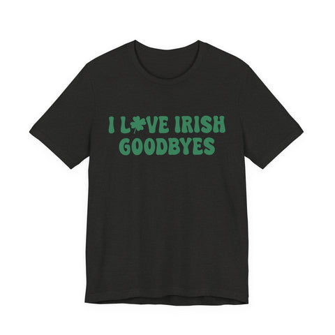 I Love Irish Goodbyes - Unisex Jersey Short Sleeve Tee T-Shirt - YinzerShop
