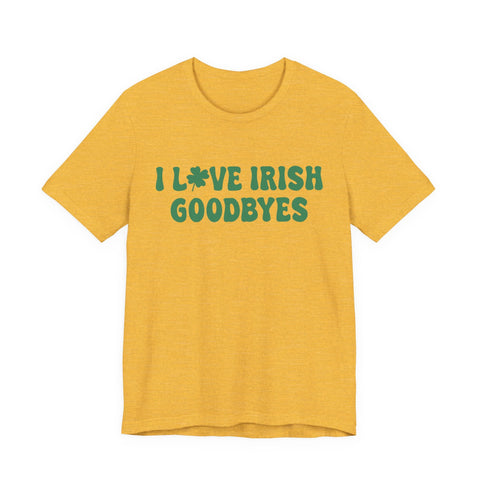 I Love Irish Goodbyes - Unisex Jersey Short Sleeve Tee T-Shirt - YinzerShop