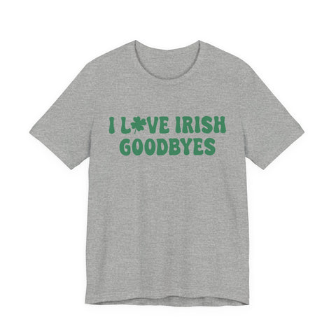 I Love Irish Goodbyes - Unisex Jersey Short Sleeve Tee T-Shirt - YinzerShop