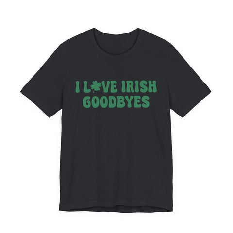 I Love Irish Goodbyes - Unisex Jersey Short Sleeve Tee T-Shirt - YinzerShop