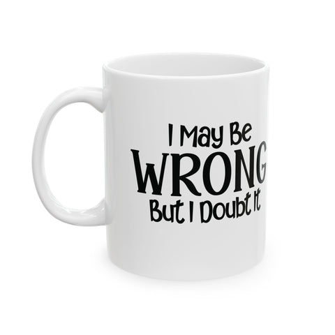 I May Be Wrong, But I Doubt It (Pittsburgh Sarcasm Series) - Coffee Mugs (11oz, 15oz) Mug - YinzerShop