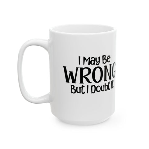 I May Be Wrong, But I Doubt It (Pittsburgh Sarcasm Series) - Coffee Mugs (11oz, 15oz) Mug - YinzerShop