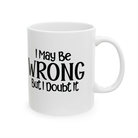 I May Be Wrong, But I Doubt It (Pittsburgh Sarcasm Series) - Coffee Mugs (11oz, 15oz) Mug - YinzerShop