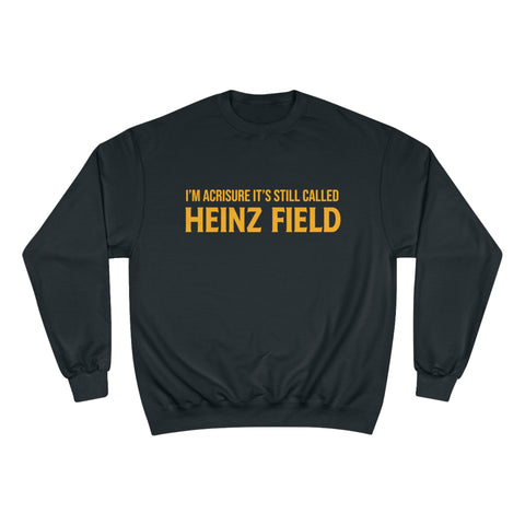 I'm Acrisure It's Still Called Heinz Field - Champion Crewneck Sweatshirt Sweatshirt - YinzerShop