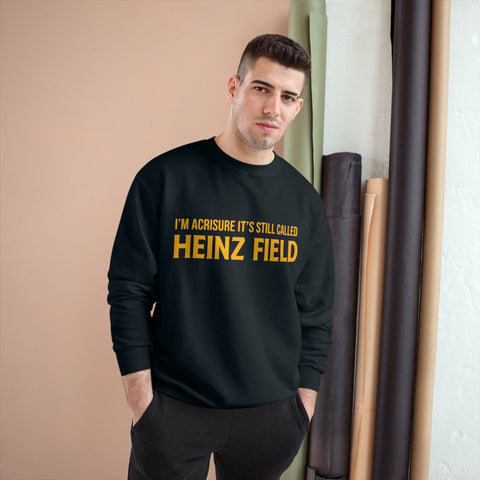 I'm Acrisure It's Still Called Heinz Field - Champion Crewneck Sweatshirt Sweatshirt - YinzerShop