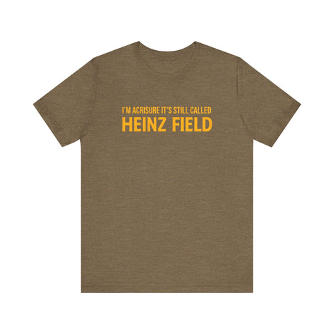 I'm Acrisure It's Still Called Heinz Field - Unisex Jersey Short Sleeve Tee T-Shirt - YinzerShop