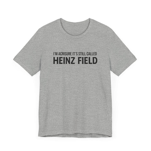 I'm Acrisure It's Still Called Heinz Field - Unisex Jersey Short Sleeve Tee T-Shirt - YinzerShop