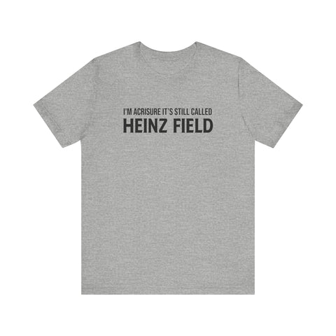 I'm Acrisure It's Still Called Heinz Field - Unisex Jersey Short Sleeve Tee T-Shirt - YinzerShop