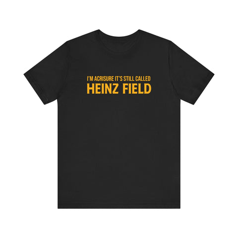 I'm Acrisure It's Still Called Heinz Field - Unisex Jersey Short Sleeve Tee T-Shirt - YinzerShop