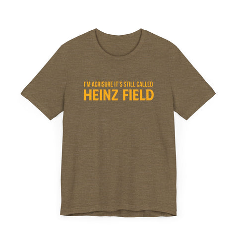 I'm Acrisure It's Still Called Heinz Field - Unisex Jersey Short Sleeve Tee T-Shirt - YinzerShop