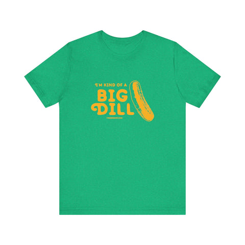 I'm Kind of a Big Dill - Short Sleeve T-Shirt T-Shirt - YinzerShop
