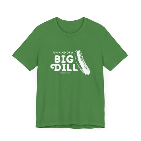 I'm Kind of a Big Dill - Short Sleeve T-Shirt T-Shirt - YinzerShop