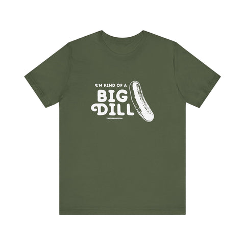 I'm Kind of a Big Dill - Short Sleeve T-Shirt T-Shirt - YinzerShop