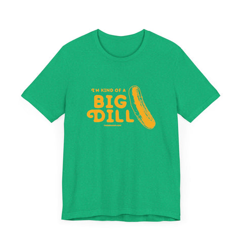 I'm Kind of a Big Dill - Short Sleeve T-Shirt T-Shirt - YinzerShop