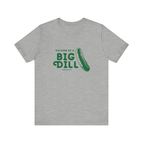 I'm Kind of a Big Dill - Short Sleeve T-Shirt T-Shirt - YinzerShop